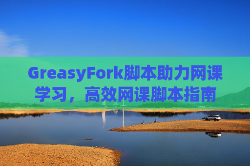 GreasyFork脚本助力网课学习，高效网课脚本指南